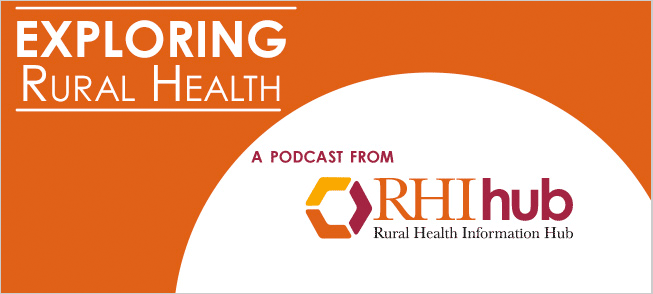 Exploring Rural Health: A podcast from Rural Health Information Hub