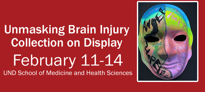 Unmasking Brain Injury Collection on Display at the University of North Dakota School of Medicine and Health Sciences, February 11-14