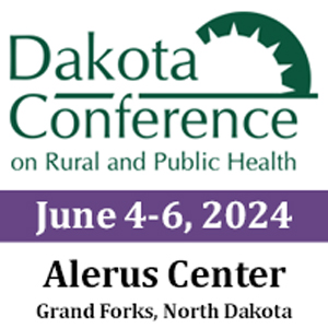 Dakota Conference on Rural and Public Health, June 4-6, 2024 at Alerus Center, Grand Forks, North Dakota